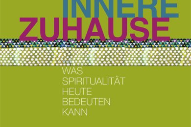 Das innere Zuhause - Was Spiritualität heute bedeuten kann